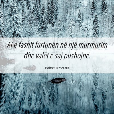 Picture 06 - Psalmet 107:29 ALB - Ai e fashit furtunën në një murmurim dhe - Bible Verse Picture