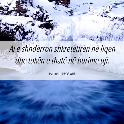 Picture 06 - Psalmet 107:35 ALB - Ai e shndërron shkretëtirën në liqen dhe - Bible Verse Picture