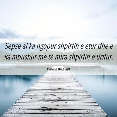 Picture 06 - Psalmet 107:9 ALB - Sepse ai ka ngopur shpirtin e etur dhe e ka - Bible Verse Picture