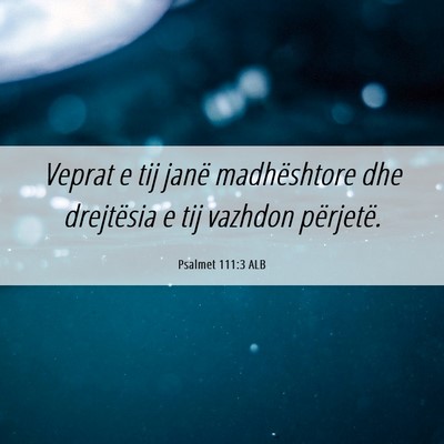 Picture 06 - Psalmet 111:3 ALB - Veprat e tij janë madhështore dhe drejtësia e - Bible Verse Picture