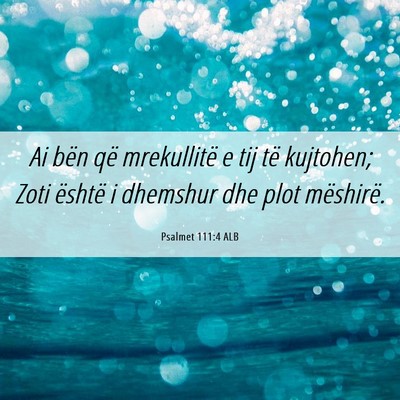 Picture 06 - Psalmet 111:4 ALB - Ai bën që mrekullitë e tij të kujtohen; Zoti - Bible Verse Picture