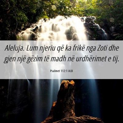 Picture 06 - Psalmet 112:1 ALB - Aleluja. Lum njeriu që ka frikë nga Zoti dhe - Bible Verse Picture