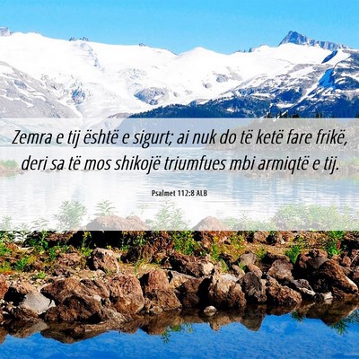 Picture 06 - Psalmet 112:8 ALB - Zemra e tij është e sigurt; ai nuk do të ketë - Bible Verse Picture