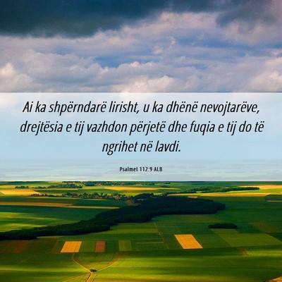 Picture 06 - Psalmet 112:9 ALB - Ai ka shpërndarë lirisht, u ka dhënë - Bible Verse Picture