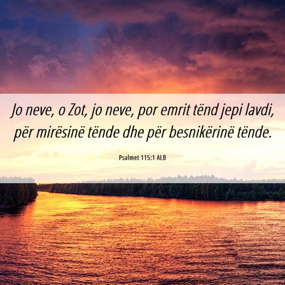 Picture 06 - Psalmet 115:1 ALB - Jo neve, o Zot, jo neve, por emrit tënd jepi - Bible Verse Picture