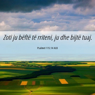 Picture 06 - Psalmet 115:14 ALB - Zoti ju bëftë të rriteni, ju dhe bijtë - Bible Verse Picture