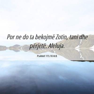 Picture 06 - Psalmet 115:18 ALB - Por ne do ta bekojmë Zotin, tani dhe përjetë. - Bible Verse Picture