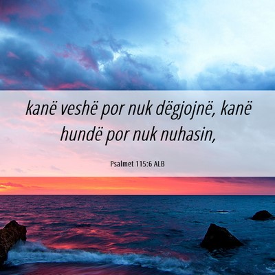 Picture 06 - Psalmet 115:6 ALB - kanë veshë por nuk dëgjojnë, kanë hundë por - Bible Verse Picture