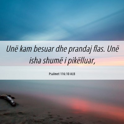 Picture 06 - Psalmet 116:10 ALB - Unë kam besuar dhe prandaj flas. Unë isha - Bible Verse Picture