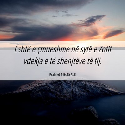Picture 06 - Psalmet 116:15 ALB - Éshtë e çmueshme në sytë e Zotit vdekja e - Bible Verse Picture