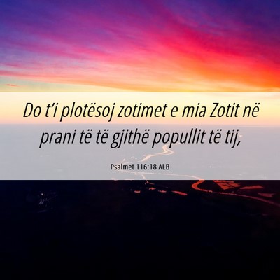Picture 06 - Psalmet 116:18 ALB - Do t’i plotësoj zotimet e mia Zotit në prani - Bible Verse Picture