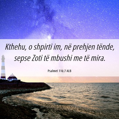 Picture 06 - Psalmet 116:7 ALB - Kthehu, o shpirti im, në prehjen tënde, sepse - Bible Verse Picture
