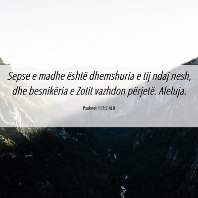 Picture 06 - Psalmet 117:2 ALB - Sepse e madhe është dhemshuria e tij ndaj nesh, - Bible Verse Picture