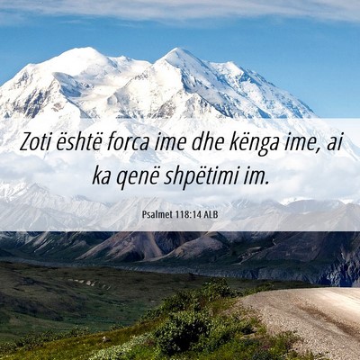 Picture 06 - Psalmet 118:14 ALB - Zoti është forca ime dhe kënga ime, ai ka - Bible Verse Picture