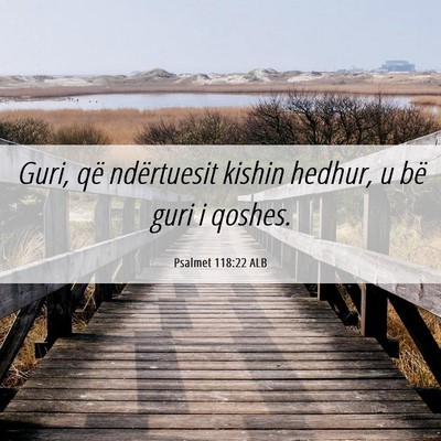 Picture 06 - Psalmet 118:22 ALB - Guri, që ndërtuesit kishin hedhur, u bë guri i - Bible Verse Picture