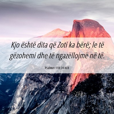 Picture 06 - Psalmet 118:24 ALB - Kjo është dita që Zoti ka bërë; le të - Bible Verse Picture