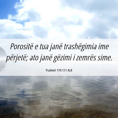 Picture 06 - Psalmet 119:111 ALB - Porositë e tua janë trashëgimia ime përjetë; - Bible Verse Picture