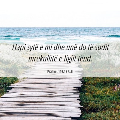Picture 06 - Psalmet 119:18 ALB - Hapi sytë e mi dhe unë do të sodit mrekullitë - Bible Verse Picture