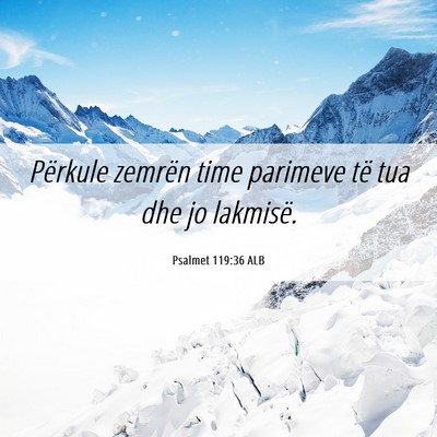 Picture 06 - Psalmet 119:36 ALB - Përkule zemrën time parimeve të tua dhe jo - Bible Verse Picture