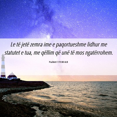 Picture 06 - Psalmet 119:80 ALB - Le të jetë zemra ime e paqortueshme lidhur me - Bible Verse Picture