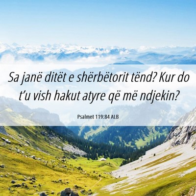 Picture 06 - Psalmet 119:84 ALB - Sa janë ditët e shërbëtorit tënd? Kur do - Bible Verse Picture