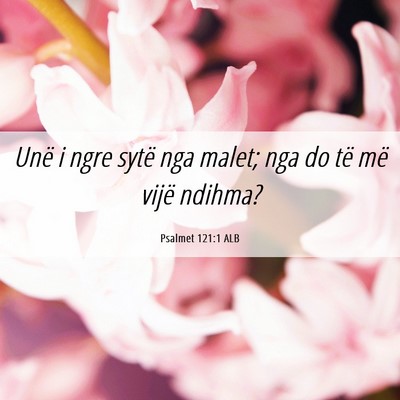 Picture 06 - Psalmet 121:1 ALB - Unë i ngre sytë nga malet; nga do të më vijë - Bible Verse Picture