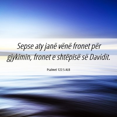 Picture 06 - Psalmet 122:5 ALB - Sepse aty janë vënë fronet për gjykimin, - Bible Verse Picture