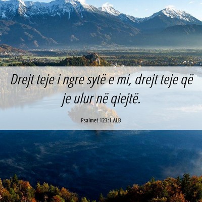 Picture 06 - Psalmet 123:1 ALB - Drejt teje i ngre sytë e mi, drejt teje që je - Bible Verse Picture