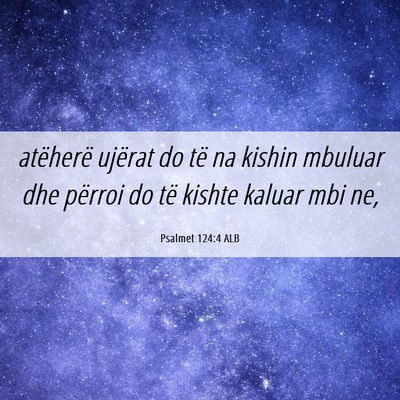 Picture 06 - Psalmet 124:4 ALB - atëherë ujërat do të na kishin mbuluar dhe - Bible Verse Picture