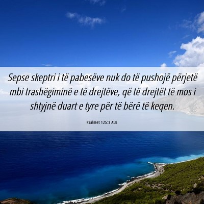 Picture 06 - Psalmet 125:3 ALB - Sepse skeptri i të pabesëve nuk do të pushojë - Bible Verse Picture