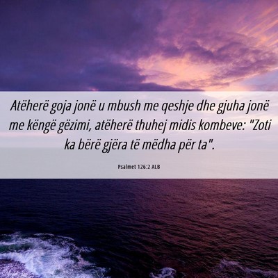 Picture 06 - Psalmet 126:2 ALB - Atëherë goja jonë u mbush me qeshje dhe gjuha - Bible Verse Picture
