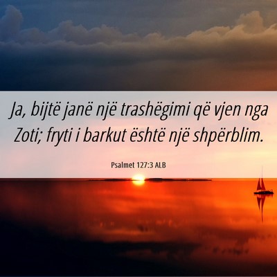 Picture 06 - Psalmet 127:3 ALB - Ja, bijtë janë një trashëgimi që vjen nga - Bible Verse Picture