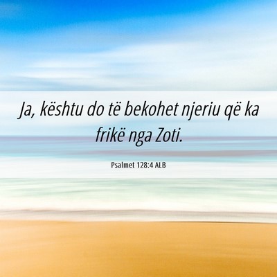 Picture 06 - Psalmet 128:4 ALB - Ja, kështu do të bekohet njeriu që ka frikë - Bible Verse Picture