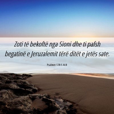Picture 06 - Psalmet 128:5 ALB - Zoti të bekoftë nga Sioni dhe ti pafsh - Bible Verse Picture
