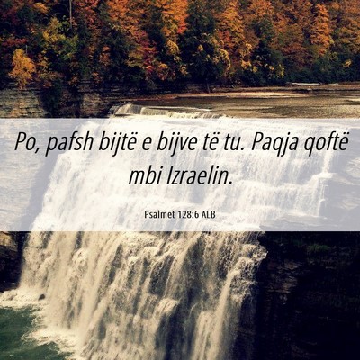 Picture 06 - Psalmet 128:6 ALB - Po, pafsh bijtë e bijve të tu. Paqja qoftë mbi - Bible Verse Picture