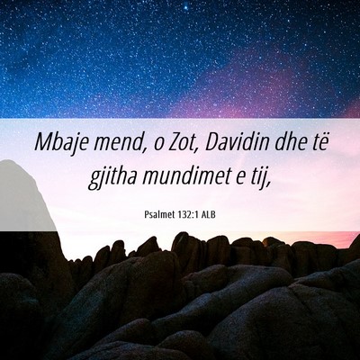 Picture 06 - Psalmet 132:1 ALB - Mbaje mend, o Zot, Davidin dhe të gjitha - Bible Verse Picture