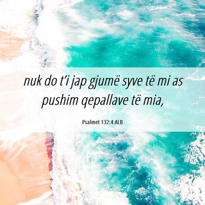 Picture 06 - Psalmet 132:4 ALB - nuk do t’i jap gjumë syve të mi as pushim - Bible Verse Picture