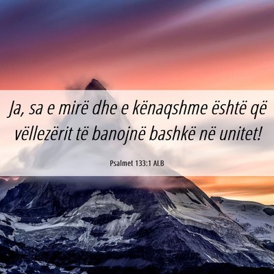 Picture 06 - Psalmet 133:1 ALB - Ja, sa e mirë dhe e kënaqshme është që - Bible Verse Picture