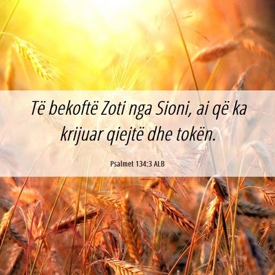 Picture 06 - Psalmet 134:3 ALB - Të bekoftë Zoti nga Sioni, ai që ka krijuar - Bible Verse Picture