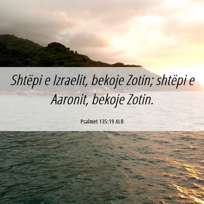 Picture 06 - Psalmet 135:19 ALB - Shtëpi e Izraelit, bekoje Zotin; shtëpi e - Bible Verse Picture