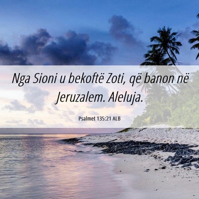 Picture 06 - Psalmet 135:21 ALB - Nga Sioni u bekoftë Zoti, që banon në - Bible Verse Picture