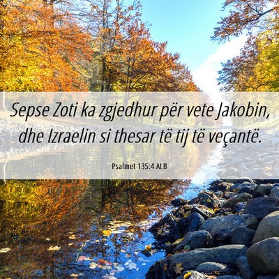Picture 06 - Psalmet 135:4 ALB - Sepse Zoti ka zgjedhur për vete Jakobin, dhe - Bible Verse Picture