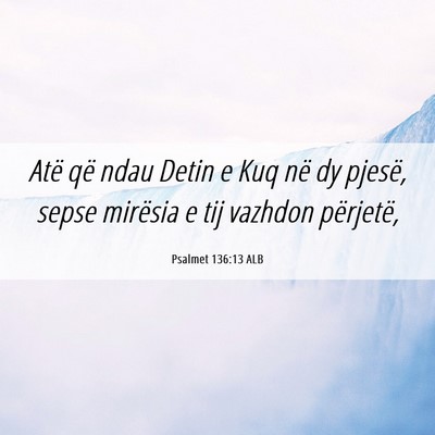 Picture 06 - Psalmet 136:13 ALB - Atë që ndau Detin e Kuq në dy pjesë, sepse - Bible Verse Picture