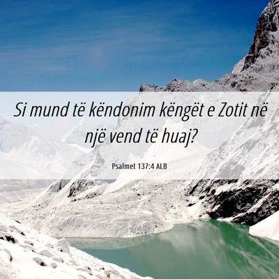 Picture 06 - Psalmet 137:4 ALB - Si mund të këndonim këngët e Zotit në një - Bible Verse Picture