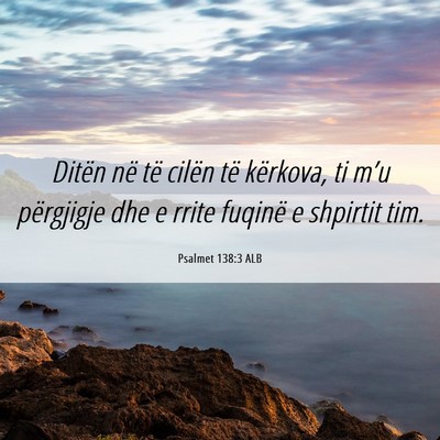 Picture 06 - Psalmet 138:3 ALB - Ditën në të cilën të kërkova, ti m’u - Bible Verse Picture