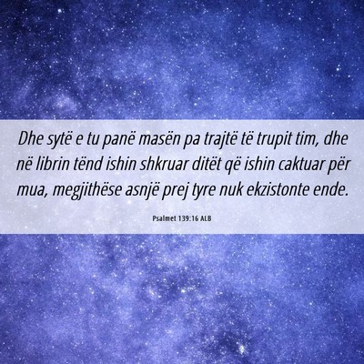 Picture 06 - Psalmet 139:16 ALB - Dhe sytë e tu panë masën pa trajtë të trupit - Bible Verse Picture
