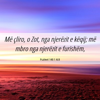 Picture 06 - Psalmet 140:1 ALB - Më çliro, o Zot, nga njerëzit e këqij; më - Bible Verse Picture