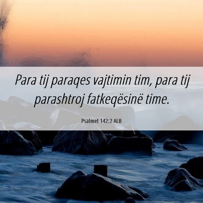 Picture 06 - Psalmet 142:2 ALB - Para tij paraqes vajtimin tim, para tij - Bible Verse Picture