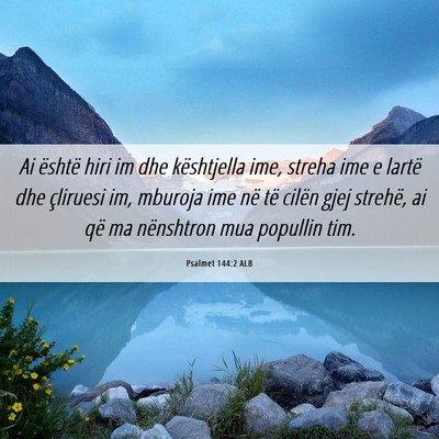 Picture 06 - Psalmet 144:2 ALB - Ai është hiri im dhe kështjella ime, streha - Bible Verse Picture