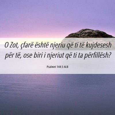 Picture 06 - Psalmet 144:3 ALB - O Zot, çfarë është njeriu që ti të - Bible Verse Picture